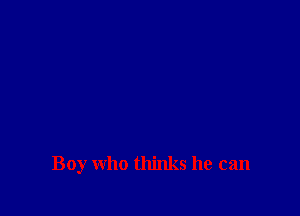 Boy who thinks he can