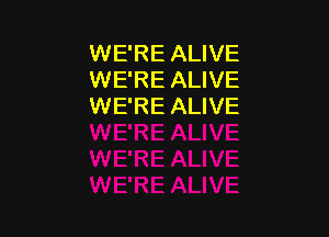 WE'RE ALIVE
WE'RE ALIVE