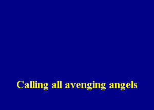 Calling all avenging angels