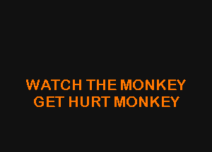 WATCH THEMONKEY
GET HURT MONKEY