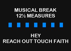 MUSICAL BREAK
12V2 MEASURES

HEY
REACH OUT TOUCH FAITH