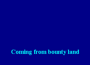 Coming from bounty land