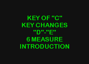 KEY OF C
KEY CHANGES

IIDII-IIEII
6 MEASURE
INTRODUCTION