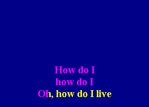 How do I
hour do I
011, hour do I live