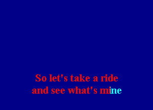 So let's take a ride
and see what's mine