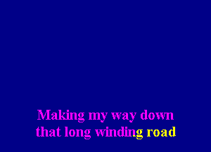 Making my way down
that long winding road