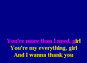 You're more than I need, girl
You're my everything, girl
And I wanna thank you