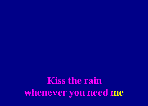 Kiss the rain
whenever you need me