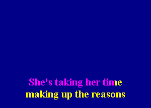 She's taking her time
making up the reasons