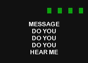 MESSAGE
DOYOU

DOYOU
DOYOU
HEARME