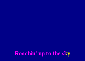 Reachin' up to the sky