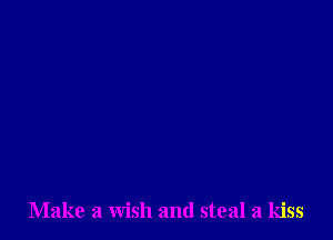 Make a wish and steal a kiss