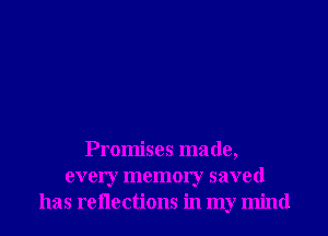 Promises made,
every memory saved
has rellections in my mind