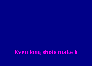 Even long shots make it