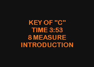 KEY OF C
TIME 3253

8MEASURE
INTRODUCTION