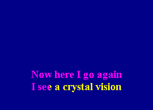 N ow here I go again
I see a crystal vision