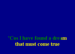 'Cos I have fomul a dream
that must come true