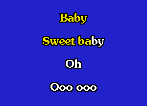 Baby

Sweet baby

Oh