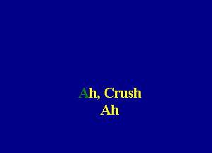 Ah, Crush