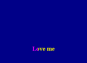 Love me