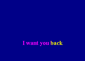 I want you back