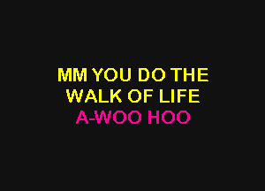 MM YOU DO THE

WALK OF LIFE