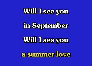 Will I see you

in September

Will I see you

a summer love