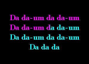 Da da-um (la da-um
Da da-um (la da-um
Da da-um (la da-um

Da (la (la