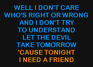 'CAUSETONIGHT
INEED A FRIEND