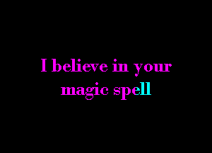 I believe in your

magic spell
