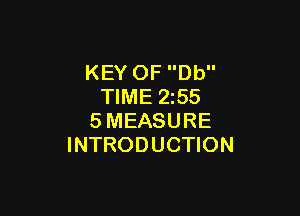 KEY OF Db
TIME 2z55

SMEASURE
INTRODUCTION