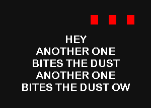 HEY
ANOTHER ONE
BITES THE DUST
ANOTHER ONE
BITES THE DUST OW