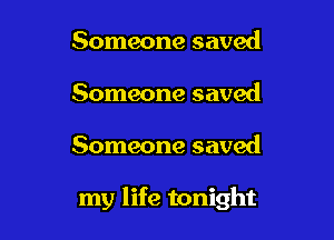 Someone saved
Someone saved

Someone saved

my life tonight