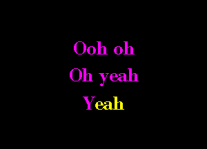 Ooh Oh
Oh yeah
Yeah