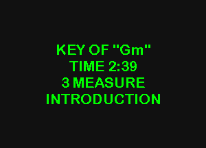 KEY OF Gm
TIME 2z39

3MEASURE
INTRODUCTION