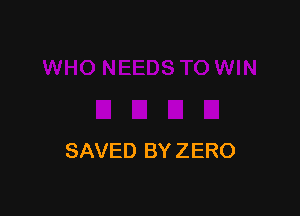 SAVED BY ZERO