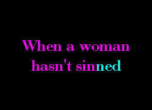 When a woman

hasn't sinned
