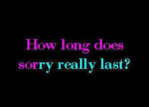 How long does

sorry really last?