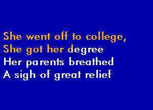 She went off to college,
She got her degree
Her pa rents breathed
A sigh of great relief