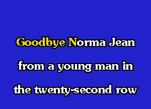 Goodbye Norma Jean
from a young man in

the twenty-second row