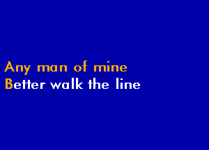 Any man of mine

Beiier walk the line