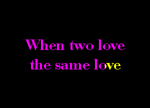 When two love

the same love