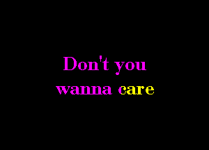 Don't you

wanna care