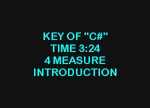 KEY OF C?!
TIME 3z24

4MEASURE
INTRODUCTION