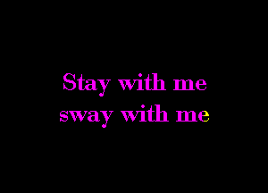 Stay With me

sway With me