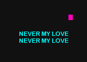 NEVER MY LOVE
NEVER MY LOVE