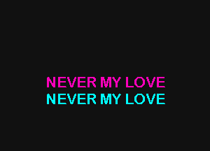 NEVER MY LOVE