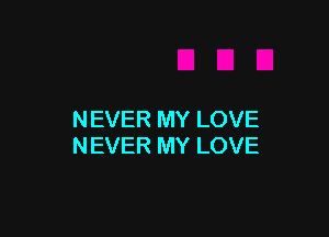 NEVER MY LOVE
NEVER MY LOVE