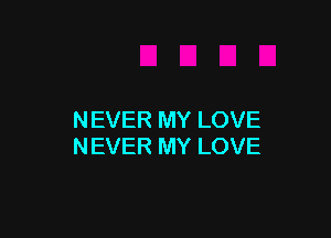 NEVER MY LOVE
NEVER MY LOVE