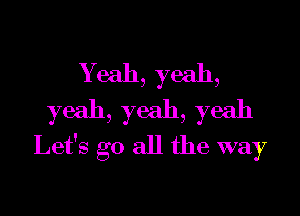 Y eah reah
yeah 7) ) a
, )eah, yeah

L ,